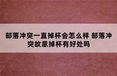 部落冲突一直掉杯会怎么样 部落冲突故意掉杯有好处吗